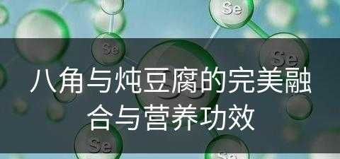 八角与炖豆腐的完美融合与营养功效